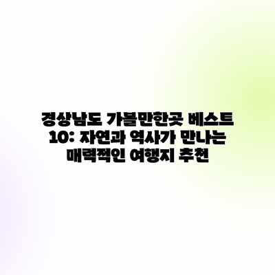 경상남도 가볼만한곳 베스트 10: 자연과 역사가 만나는 매력적인 여행지 추천 경상남도 가볼만한곳 베스트 10: 자연과 역사가 만나는 매력적인 여행지 추천