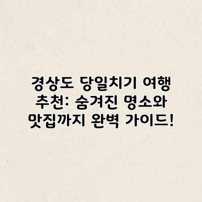 경상도 당일치기 여행 추천: 숨겨진 명소와 맛집까지 완벽 가이드!
