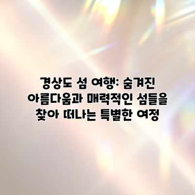 경상도 섬 여행: 숨겨진 아름다움과 매력적인 섬들을 찾아 떠나는 특별한 여정 경상도 섬 여행: 숨겨진 아름다움과 매력적인 섬들을 찾아 떠나는 특별한 여정