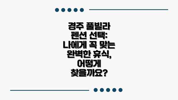경주 풀빌라 펜션 선택: 나에게 꼭 맞는 완벽한 휴식, 어떻게 찾을까요?