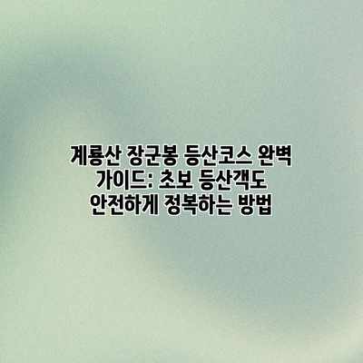 계룡산 장군봉 등산코스 완벽 가이드: 초보 등산객도 안전하게 정복하는 방법 계룡산 장군봉 등산코스 완벽 가이드: 초보 등산객도 안전하게 정복하는 방법