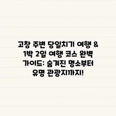 고창 주변 당일치기 여행 & 1박 2일 여행 코스 완벽 가이드: 숨겨진 명소부터 유명 관광지까지! 고창 주변 당일치기 여행 & 1박 2일 여행 코스 완벽 가이드: 숨겨진 명소부터 유명 관광지까지!