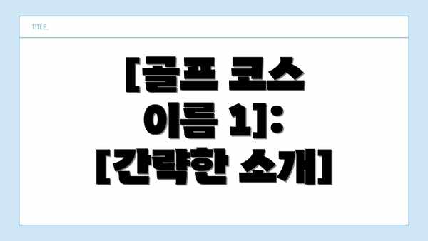 [골프 코스 이름 1]: [간략한 소개]