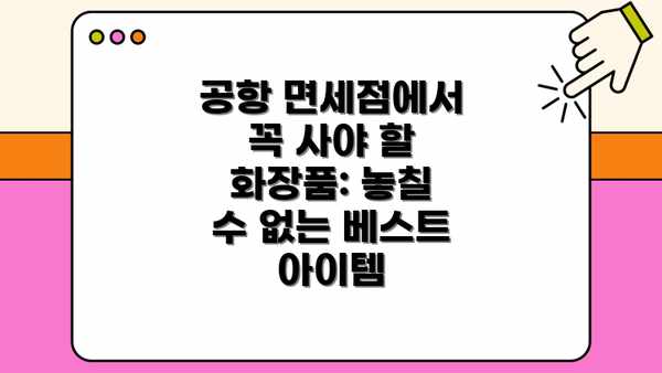 공항 면세점에서 꼭 사야 할 화장품: 놓칠 수 없는 베스트 아이템