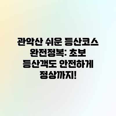 관악산 쉬운 등산코스 완전정복: 초보 등산객도 안전하게 정상까지! 관악산 쉬운 등산코스 완전정복: 초보 등산객도 안전하게 정상까지!