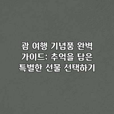 괌 여행 기념품 완벽 가이드: 추억을 담은 특별한 선물 선택하기