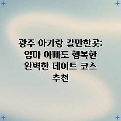 광주 아기랑 갈만한곳: 엄마 아빠도 행복한 완벽한 데이트 코스 추천 광주 아기랑 갈만한곳: 엄마 아빠도 행복한 완벽한 데이트 코스 추천
