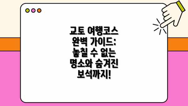 교토 여행코스 완벽 가이드: 놓칠 수 없는 명소와 숨겨진 보석까지!