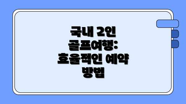 국내 2인 골프여행: 효율적인 예약 방법