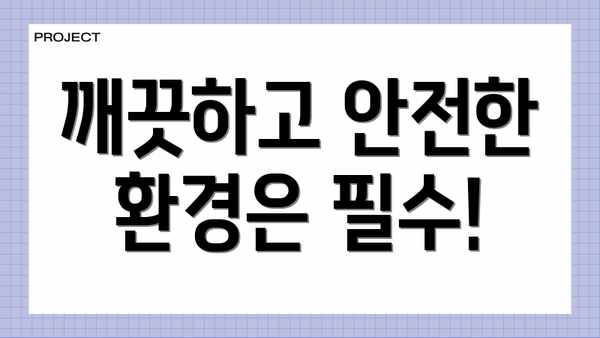 깨끗하고 안전한 환경은 필수!