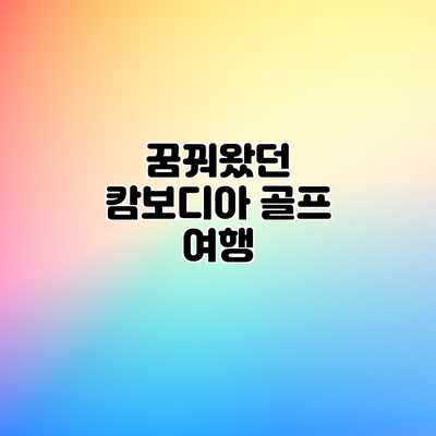 꿈꿔왔던 캄보디아 골프 여행 꿈꿔왔던 캄보디아 골프 여행