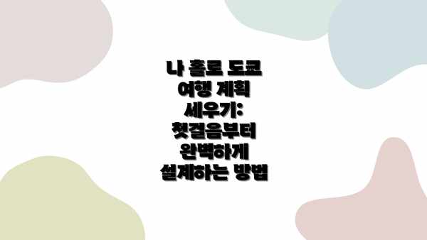 나 홀로 도쿄 여행 계획 세우기: 첫걸음부터 완벽하게 설계하는 방법