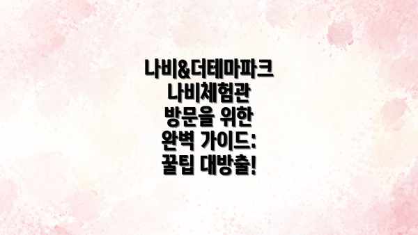 나비&더테마파크 나비체험관 방문을 위한 완벽 가이드: 꿀팁 대방출!