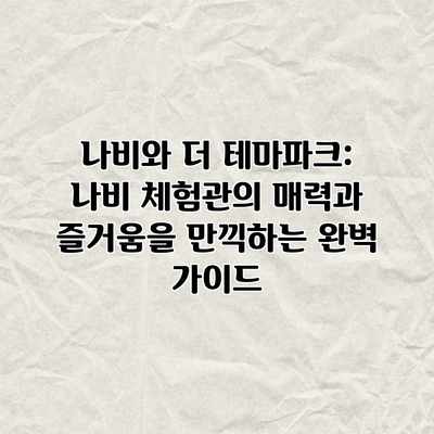 나비와 더 테마파크: 나비 체험관의 매력과 즐거움을 만끽하는 완벽 가이드 나비와 더 테마파크: 나비 체험관의 매력과 즐거움을 만끽하는 완벽 가이드
