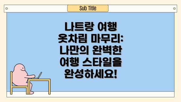 나트랑 여행 옷차림 마무리: 나만의 완벽한 여행 스타일을 완성하세요!