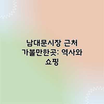 남대문시장 근처 가볼만한곳: 역사와 쇼핑 남대문시장 근처 가볼만한곳: 역사와 쇼핑