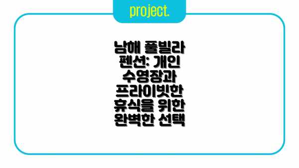 남해 풀빌라 펜션: 개인 수영장과 프라이빗한 휴식을 위한 완벽한 선택