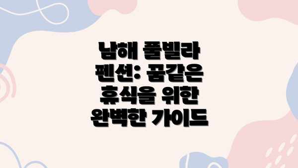 남해 풀빌라 펜션: 꿈같은 휴식을 위한 완벽한 가이드