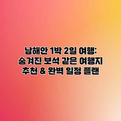 남해안 1박 2일 여행: 숨겨진 보석 같은 여행지 추천 & 완벽 일정 플랜 남해안 1박 2일 여행: 숨겨진 보석 같은 여행지 추천 & 완벽 일정 플랜