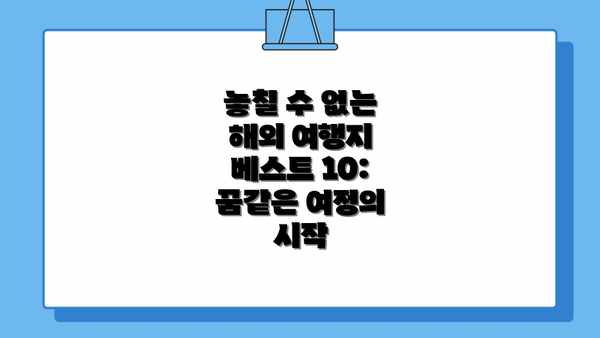 놓칠 수 없는 해외 여행지 베스트 10: 꿈같은 여정의 시작