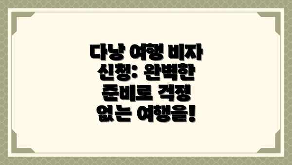 다낭 여행 비자 신청: 완벽한 준비로 걱정 없는 여행을!