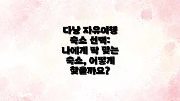 다낭 자유여행 숙소 선택: 나에게 딱 맞는 숙소, 어떻게 찾을까요?
