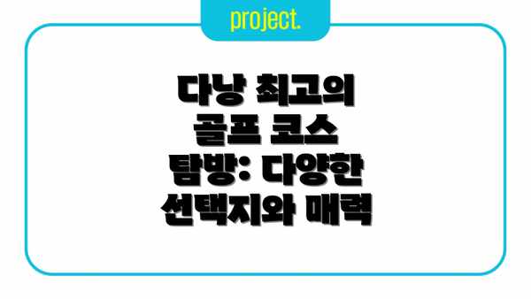 다낭 최고의 골프 코스 탐방: 다양한 선택지와 매력