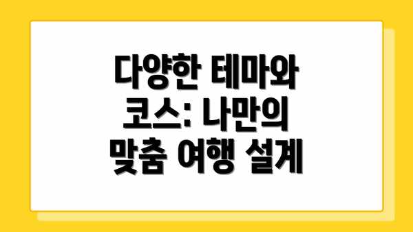 다양한 테마와 코스: 나만의 맞춤 여행 설계