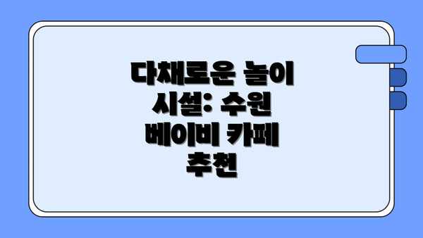 다채로운 놀이 시설: 수원 베이비 카페 추천