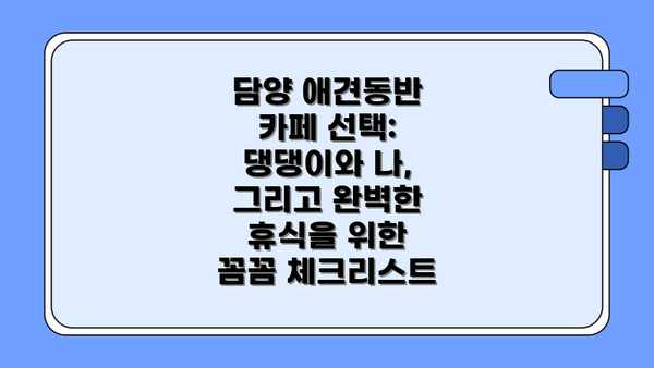 담양 애견동반 카페 선택: 댕댕이와 나, 그리고 완벽한 휴식을 위한 꼼꼼 체크리스트