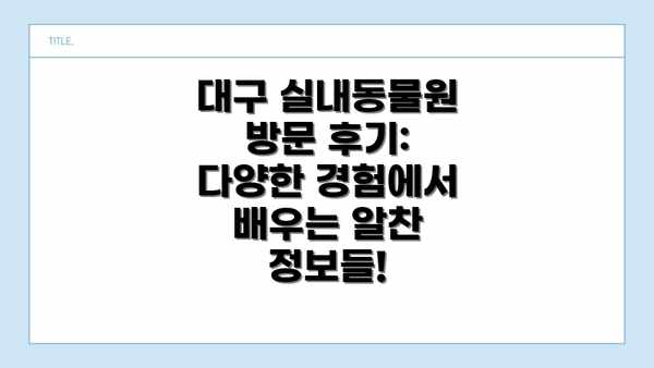 대구 실내동물원 방문 후기:  다양한 경험에서 배우는 알찬 정보들!