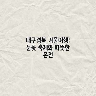대구경북 겨울여행: 눈꽃 축제와 따뜻한 온천 대구경북 겨울여행: 눈꽃 축제와 따뜻한 온천