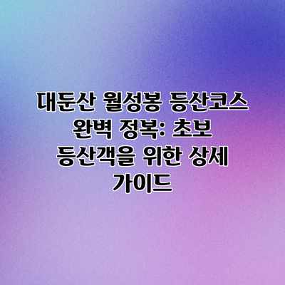 대둔산 월성봉 등산코스 완벽 정복: 초보 등산객을 위한 상세 가이드