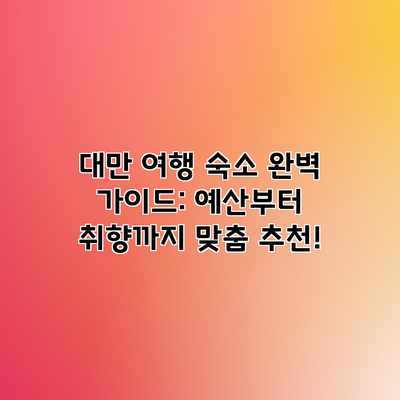 대만 여행 숙소 완벽 가이드: 예산부터 취향까지 맞춤 추천! 대만 여행 숙소 완벽 가이드: 예산부터 취향까지 맞춤 추천!
