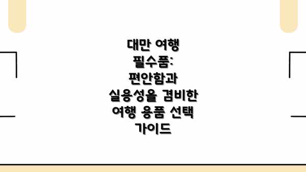 대만 여행 필수품: 편안함과 실용성을 겸비한 여행 용품 선택 가이드