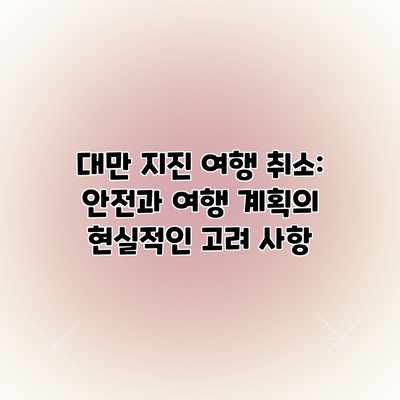 대만 지진 여행 취소: 안전과 여행 계획의 현실적인 고려 사항 대만 지진 여행 취소: 안전과 여행 계획의 현실적인 고려 사항