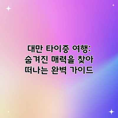 대만 타이중 여행: 숨겨진 매력을 찾아 떠나는 완벽 가이드 대만 타이중 여행: 숨겨진 매력을 찾아 떠나는 완벽 가이드