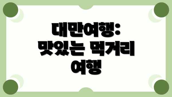 대만여행: 맛있는 먹거리 여행