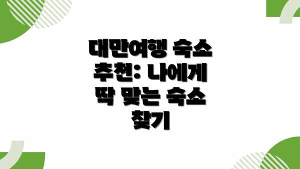 대만여행 숙소 추천: 나에게 딱 맞는 숙소 찾기
