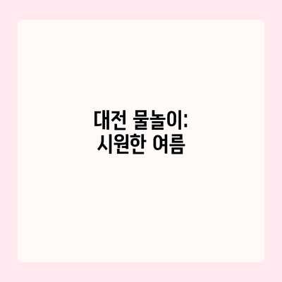 대전 물놀이: 시원한 여름 대전 물놀이: 시원한 여름