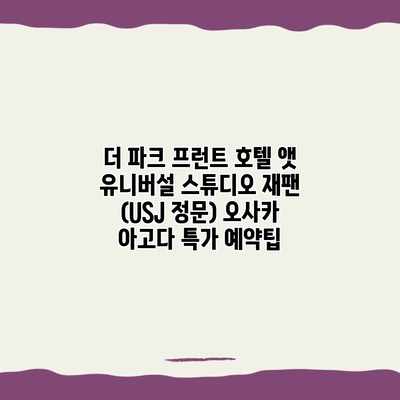 더 파크 프런트 호텔 앳 유니버설 스튜디오 재팬 (USJ 정문) 오사카 아고다 특가 예약팁
