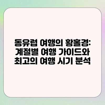동유럽 여행의 황홀경: 계절별 여행 가이드와 최고의 여행 시기 분석 동유럽 여행의 황홀경: 계절별 여행 가이드와 최고의 여행 시기 분석