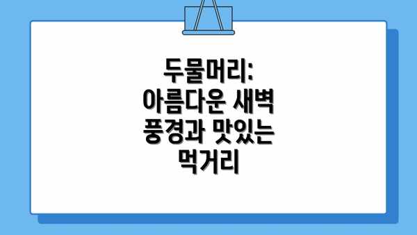 두물머리: 아름다운 새벽 풍경과 맛있는 먹거리