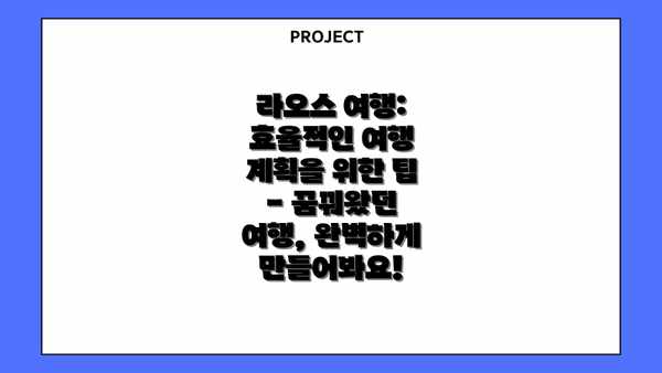 라오스 여행: 효율적인 여행 계획을 위한 팁 - 꿈꿔왔던 여행, 완벽하게 만들어봐요!