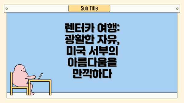렌터카 여행: 광활한 자유, 미국 서부의 아름다움을 만끽하다