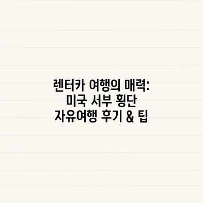 렌터카 여행의 매력: 미국 서부 횡단 자유여행 후기 & 팁 렌터카 여행의 매력: 미국 서부 횡단 자유여행 후기 & 팁