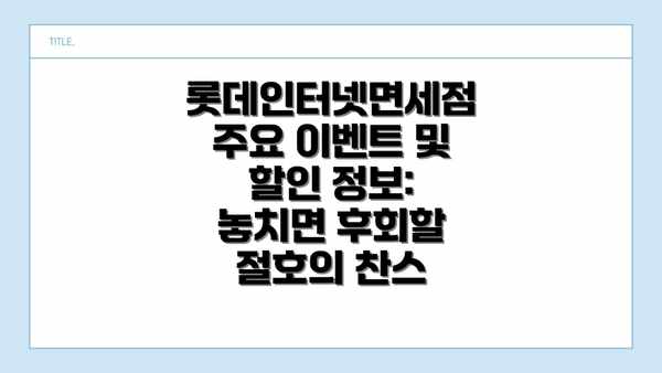 롯데인터넷면세점 주요 이벤트 및 할인 정보:  놓치면 후회할 절호의 찬스