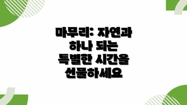 마무리: 자연과 하나 되는 특별한 시간을 선물하세요