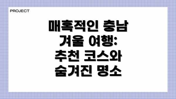 매혹적인 충남 겨울 여행: 추천 코스와 숨겨진 명소