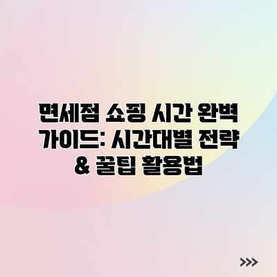면세점 쇼핑 시간 완벽 가이드: 시간대별 전략 & 꿀팁 활용법 면세점 쇼핑 시간 완벽 가이드: 시간대별 전략 & 꿀팁 활용법